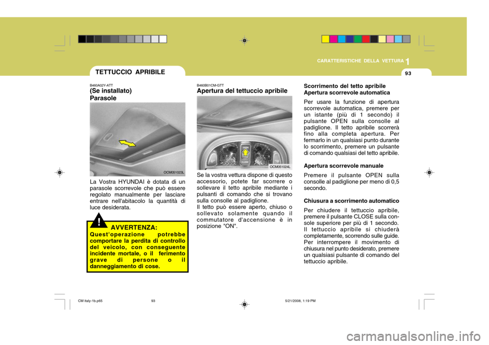 Hyundai Santa Fe 2009 Manuale del proprietario (in Italian) 1
CARATTERISTICHE DELLA VETTURA
93
B460B01CM-GTT Apertura del tettuccio apribile
OCM051024L
Se la vostra vettura dispone di questo
accessorio, potete far scorrere o sollevare il tetto apribile mediant Hyundai Santa Fe 2009 Manuale del proprietario (in Italian) 1
CARATTERISTICHE DELLA VETTURA
93
B460B01CM-GTT Apertura del tettuccio apribile
OCM051024L
Se la vostra vettura dispone di questo
accessorio, potete far scorrere o sollevare il tetto apribile mediant