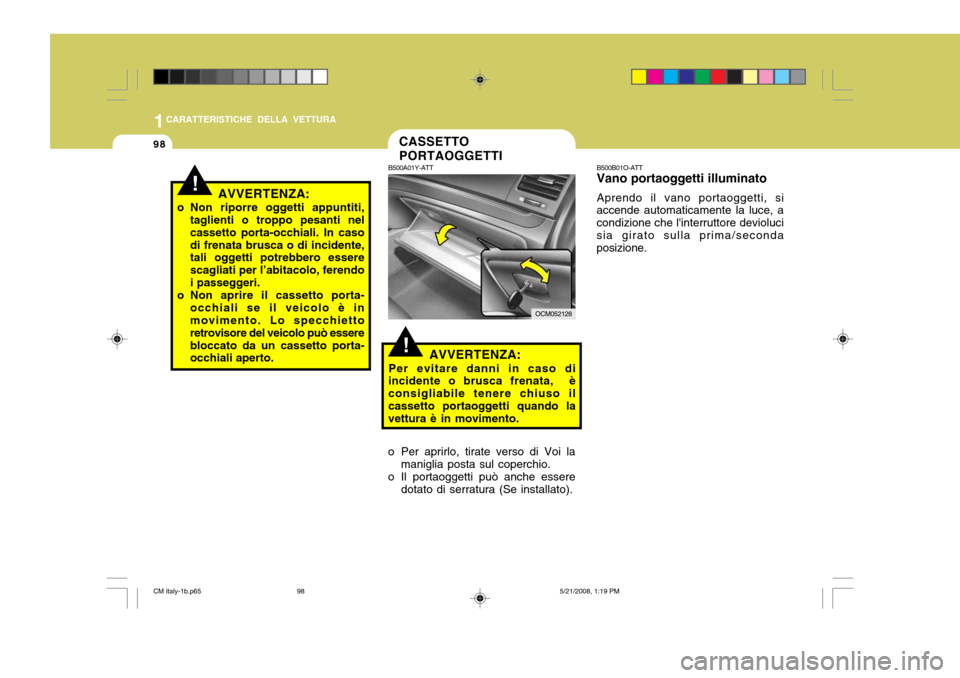 Hyundai Santa Fe 2009 Manuale del proprietario (in Italian) 1CARATTERISTICHE DELLA VETTURA
98
B500B01O-ATT Vano portaoggetti illuminato Aprendo il vano portaoggetti, si
accende automaticamente la luce, a condizione che linterruttore deviolucisia girato sulla Hyundai Santa Fe 2009 Manuale del proprietario (in Italian) 1CARATTERISTICHE DELLA VETTURA
98
B500B01O-ATT Vano portaoggetti illuminato Aprendo il vano portaoggetti, si
accende automaticamente la luce, a condizione che linterruttore deviolucisia girato sulla