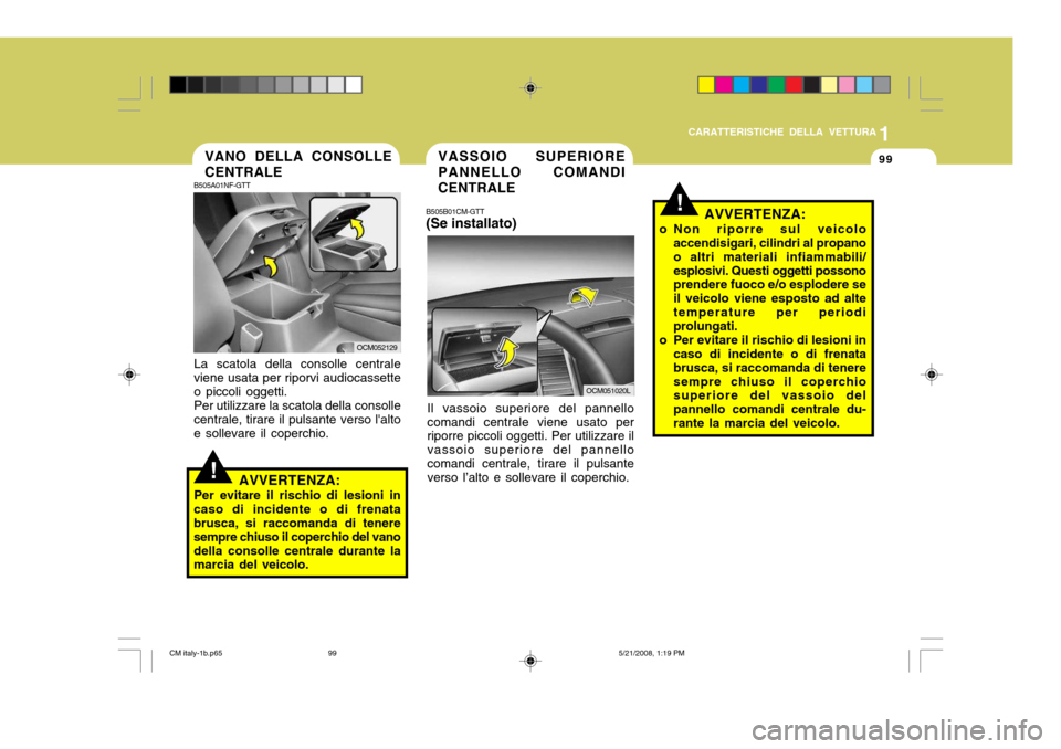 Hyundai Santa Fe 2009 Manuale del proprietario (in Italian) 1
CARATTERISTICHE DELLA VETTURA
99
!
B505A01NF-GTT
OCM052129
VANO DELLA CONSOLLE CENTRALE
AVVERTENZA:
Per evitare il rischio di lesioni in
caso di incidente o di frenata brusca, si raccomanda di tener Hyundai Santa Fe 2009 Manuale del proprietario (in Italian) 1
CARATTERISTICHE DELLA VETTURA
99
!
B505A01NF-GTT
OCM052129
VANO DELLA CONSOLLE CENTRALE
AVVERTENZA:
Per evitare il rischio di lesioni in
caso di incidente o di frenata brusca, si raccomanda di tener