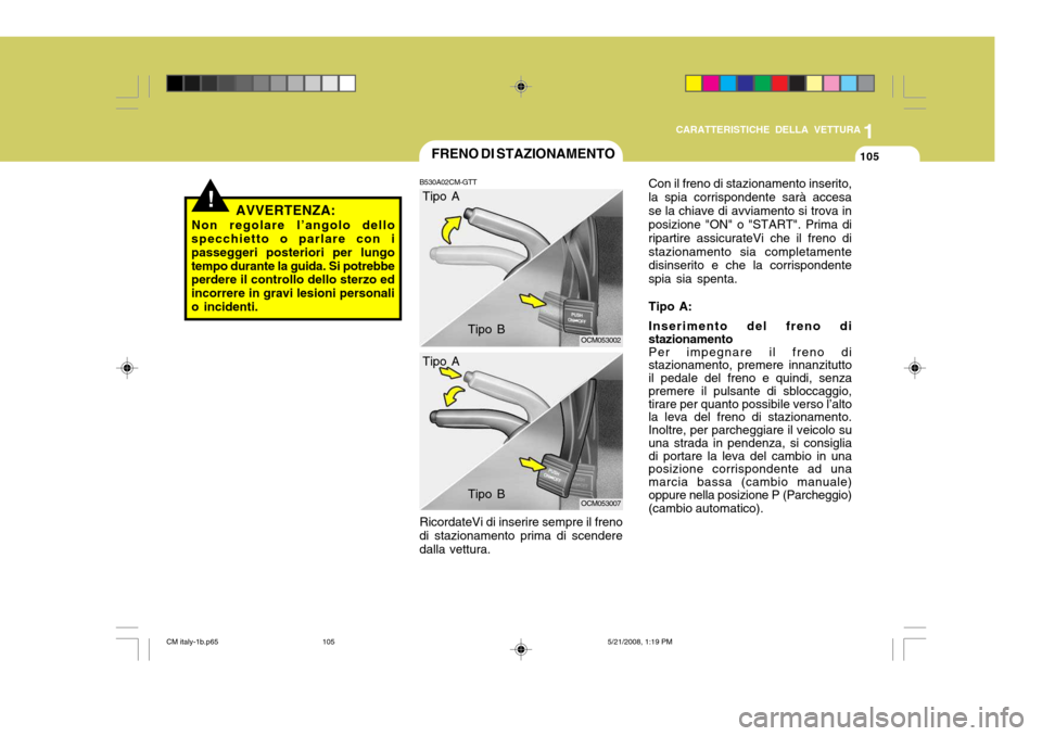 Hyundai Santa Fe 2009 Manuale del proprietario (in Italian) 1
CARATTERISTICHE DELLA VETTURA
105FRENO DI STAZIONAMENTO
B530A02CM-GTT RicordateVi di inserire sempre il freno
di stazionamento prima di scendere dalla vettura.
OCM053002
OCM053007
!AVVERTENZA:
Non r Hyundai Santa Fe 2009 Manuale del proprietario (in Italian) 1
CARATTERISTICHE DELLA VETTURA
105FRENO DI STAZIONAMENTO
B530A02CM-GTT RicordateVi di inserire sempre il freno
di stazionamento prima di scendere dalla vettura.
OCM053002
OCM053007
!AVVERTENZA:
Non r