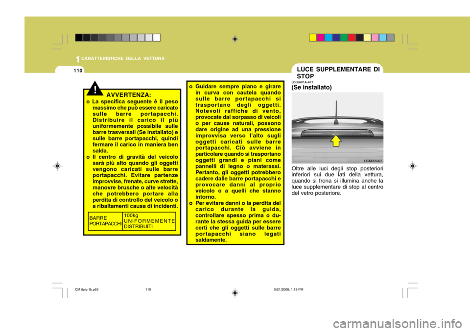 Hyundai Santa Fe 2009 Manuale del proprietario (in Italian) 1CARATTERISTICHE DELLA VETTURA
110LUCE SUPPLEMENTARE DI STOP
B550A01A-ATT (Se installato)
Oltre alle luci degli stop posteriori
inferiori sui due lati della vettura, quando si frena si illumina anche Hyundai Santa Fe 2009 Manuale del proprietario (in Italian) 1CARATTERISTICHE DELLA VETTURA
110LUCE SUPPLEMENTARE DI STOP
B550A01A-ATT (Se installato)
Oltre alle luci degli stop posteriori
inferiori sui due lati della vettura, quando si frena si illumina anche