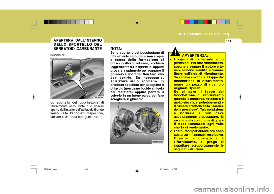Hyundai Santa Fe 2009 Manuale del proprietario (in Italian) 1
CARATTERISTICHE DELLA VETTURA
111APERTURA DALLINTERNO DELLO SPORTELLO DEL SERBATOIO CARBURANTE
OCM052015
OCM052014
Lo sportello del bocchettone di rifornimento carburante può essere aperto dall’ Hyundai Santa Fe 2009 Manuale del proprietario (in Italian) 1
CARATTERISTICHE DELLA VETTURA
111APERTURA DALLINTERNO DELLO SPORTELLO DEL SERBATOIO CARBURANTE
OCM052015
OCM052014
Lo sportello del bocchettone di rifornimento carburante può essere aperto dall’