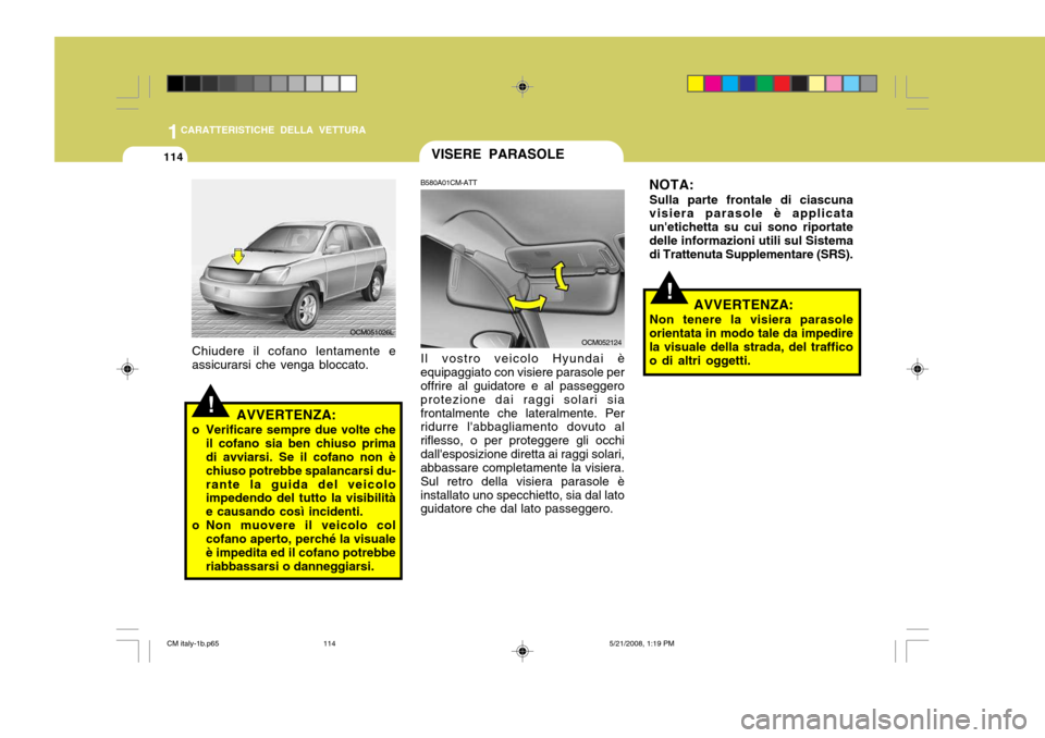 Hyundai Santa Fe 2009 Manuale del proprietario (in Italian) 1CARATTERISTICHE DELLA VETTURA
114VISERE PARASOLE
AVVERTENZA:
o Verificare sempre due volte che il cofano sia ben chiuso prima di avviarsi. Se il cofano non è chiuso potrebbe spalancarsi du-rante la Hyundai Santa Fe 2009 Manuale del proprietario (in Italian) 1CARATTERISTICHE DELLA VETTURA
114VISERE PARASOLE
AVVERTENZA:
o Verificare sempre due volte che il cofano sia ben chiuso prima di avviarsi. Se il cofano non è chiuso potrebbe spalancarsi du-rante la