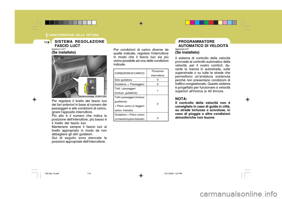 Hyundai Santa Fe 2009 Manuale del proprietario (in Italian) 1CARATTERISTICHE DELLA VETTURA
118SISTEMA REGOLAZIONE FASCIO LUCT
B340G01Y-GTT (Se installato)
OCM051028L
Per regolare il livello del fascio luci dei fari anteriori in base al numero deipasseggeri e a Hyundai Santa Fe 2009 Manuale del proprietario (in Italian) 1CARATTERISTICHE DELLA VETTURA
118SISTEMA REGOLAZIONE FASCIO LUCT
B340G01Y-GTT (Se installato)
OCM051028L
Per regolare il livello del fascio luci dei fari anteriori in base al numero deipasseggeri e a