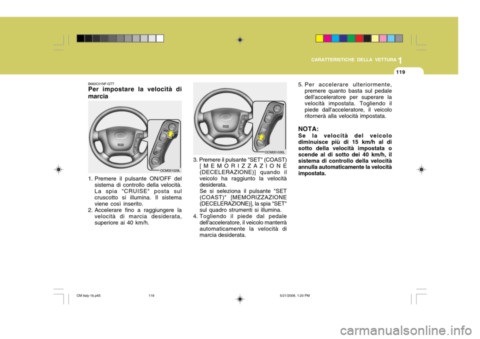 Hyundai Santa Fe 2009 Manuale del proprietario (in Italian) 1
CARATTERISTICHE DELLA VETTURA
119
B660C01NF-GTT Per impostare la velocità di
marcia
1. Premere il pulsante ON/OFF del sistema di controllo della velocità. La spia "CRUISE" posta sul cruscotto si Hyundai Santa Fe 2009 Manuale del proprietario (in Italian) 1
CARATTERISTICHE DELLA VETTURA
119
B660C01NF-GTT Per impostare la velocità di
marcia
1. Premere il pulsante ON/OFF del sistema di controllo della velocità. La spia "CRUISE" posta sul cruscotto si