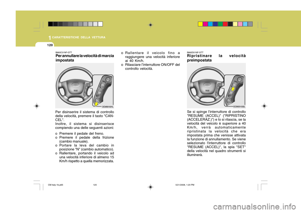 Hyundai Santa Fe 2009 Manuale del proprietario (in Italian) 1CARATTERISTICHE DELLA VETTURA
120
OCM051031L
B660C01NF-GTT Per annullare la velocità di marcia impostata
Per disinserire il sistema di controllo della velocità, premere il tasto "CAN- CEL". Inoltre Hyundai Santa Fe 2009 Manuale del proprietario (in Italian) 1CARATTERISTICHE DELLA VETTURA
120
OCM051031L
B660C01NF-GTT Per annullare la velocità di marcia impostata
Per disinserire il sistema di controllo della velocità, premere il tasto "CAN- CEL". Inoltre