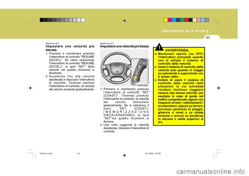Hyundai Santa Fe 2009 Manuale del proprietario (in Italian) 1
CARATTERISTICHE DELLA VETTURA
121
B660E01NF-GTT Impostare una velocità più elevata
1. Premere e mantenere premuto l’interruttore di controllo "RESUME (ACCEL)". Se viene selezionato l’interrutt Hyundai Santa Fe 2009 Manuale del proprietario (in Italian) 1
CARATTERISTICHE DELLA VETTURA
121
B660E01NF-GTT Impostare una velocità più elevata
1. Premere e mantenere premuto l’interruttore di controllo "RESUME (ACCEL)". Se viene selezionato l’interrutt