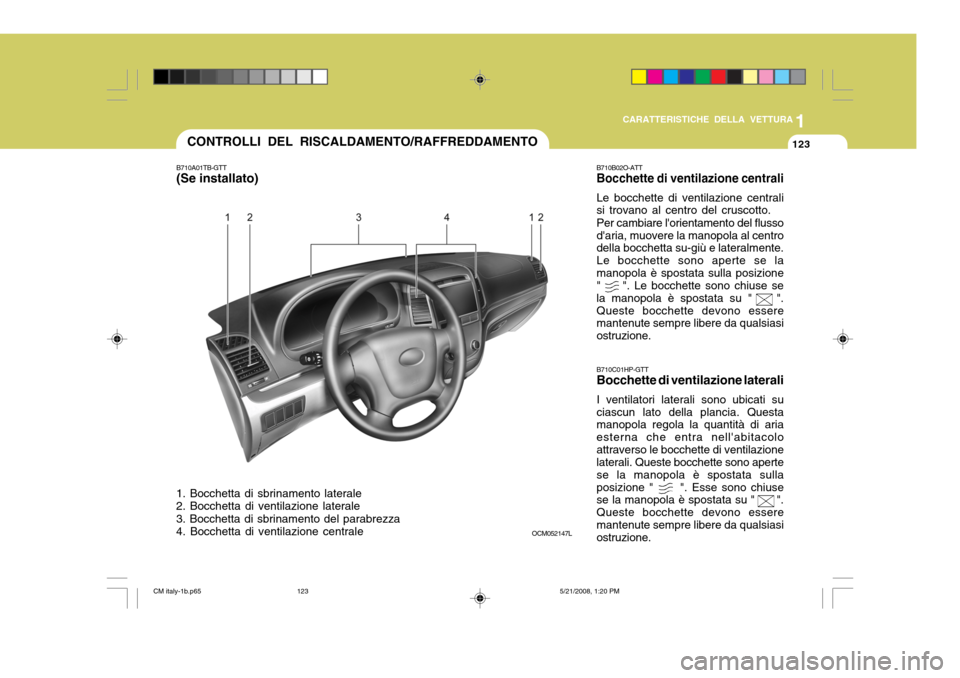 Hyundai Santa Fe 2009 Manuale del proprietario (in Italian) 1
CARATTERISTICHE DELLA VETTURA
123CONTROLLI DEL RISCALDAMENTO/RAFFREDDAMENTO
B710A01TB-GTT
(Se installato)
1. Bocchetta di sbrinamento laterale 2. Bocchetta di ventilazione laterale 3. Bocchetta di Hyundai Santa Fe 2009 Manuale del proprietario (in Italian) 1
CARATTERISTICHE DELLA VETTURA
123CONTROLLI DEL RISCALDAMENTO/RAFFREDDAMENTO
B710A01TB-GTT
(Se installato)
1. Bocchetta di sbrinamento laterale 2. Bocchetta di ventilazione laterale 3. Bocchetta di
