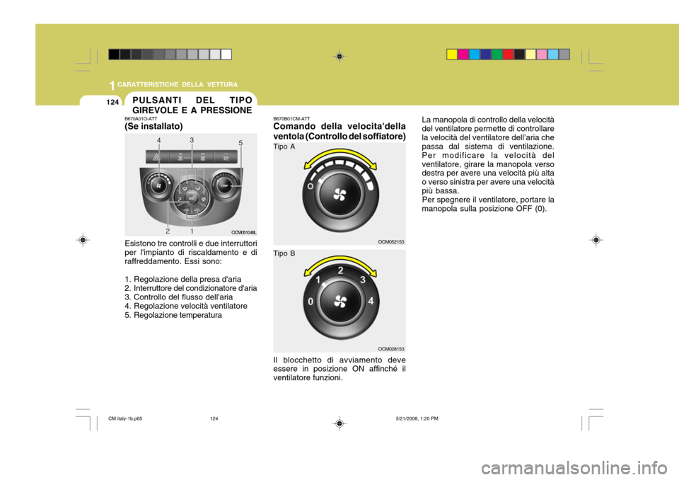 Hyundai Santa Fe 2009 Manuale del proprietario (in Italian) 1CARATTERISTICHE DELLA VETTURA
124PULSANTI DEL TIPO GIREVOLE E A PRESSIONE
B670A01O-ATT
(Se installato)
OCM051048LB670B01CM-ATTComando della velocitadella ventola (Controllo del soffiatore)
Esistono Hyundai Santa Fe 2009 Manuale del proprietario (in Italian) 1CARATTERISTICHE DELLA VETTURA
124PULSANTI DEL TIPO GIREVOLE E A PRESSIONE
B670A01O-ATT
(Se installato)
OCM051048LB670B01CM-ATTComando della velocitadella ventola (Controllo del soffiatore)
Esistono