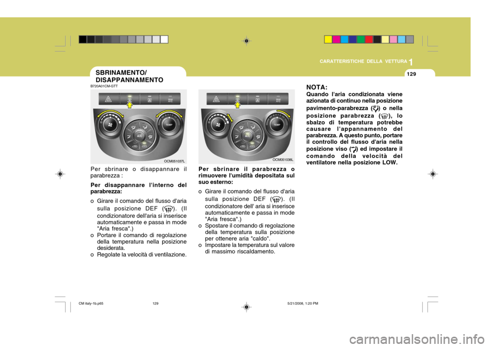 Hyundai Santa Fe 2009 Manuale del proprietario (in Italian) 1
CARATTERISTICHE DELLA VETTURA
129
NOTA: Quando laria condizionata viene azionata di continuo nella posizione pavimento-parabrezza (
) o nella
posizione parabrezza (
), lo
sbalzo di temperatura potr Hyundai Santa Fe 2009 Manuale del proprietario (in Italian) 1
CARATTERISTICHE DELLA VETTURA
129
NOTA: Quando laria condizionata viene azionata di continuo nella posizione pavimento-parabrezza (
) o nella
posizione parabrezza (
), lo
sbalzo di temperatura potr
