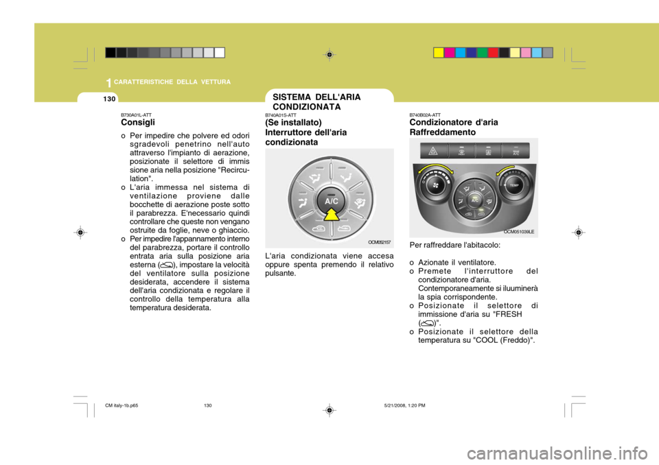 Hyundai Santa Fe 2009 Manuale del proprietario (in Italian) 1CARATTERISTICHE DELLA VETTURA
130SISTEMA DELLARIA CONDIZIONATA
B740A01S-ATT (Se installato) Interruttore dellariacondizionata Laria condizionata viene accesa
oppure spenta premendo il relativo pul Hyundai Santa Fe 2009 Manuale del proprietario (in Italian) 1CARATTERISTICHE DELLA VETTURA
130SISTEMA DELLARIA CONDIZIONATA
B740A01S-ATT (Se installato) Interruttore dellariacondizionata Laria condizionata viene accesa
oppure spenta premendo il relativo pul