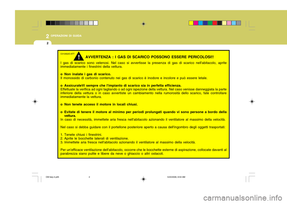 Hyundai Santa Fe 2009 Manuale del proprietario (in Italian) 2 OPERAZIONI DI GUIDA
2
C010A02O-ATT
AVVERTENZA : I GAS DI SCARICO POSSONO ESSERE PERICOLOSI!!
I gas di scarico sono velenosi. Nel caso si avvertisse la presenza di gas di scarico nellabitacolo, apri Hyundai Santa Fe 2009 Manuale del proprietario (in Italian) 2 OPERAZIONI DI GUIDA
2
C010A02O-ATT
AVVERTENZA : I GAS DI SCARICO POSSONO ESSERE PERICOLOSI!!
I gas di scarico sono velenosi. Nel caso si avvertisse la presenza di gas di scarico nellabitacolo, apri