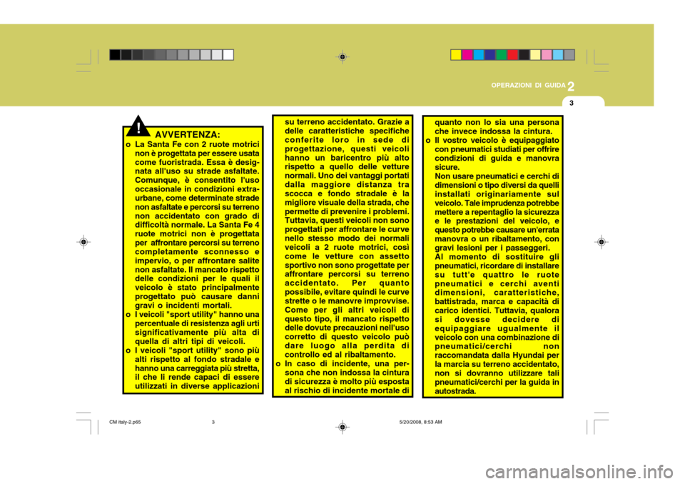 Hyundai Santa Fe 2009 Manuale del proprietario (in Italian) 2
OPERAZIONI DI GUIDA
3
AVVERTENZA:
o La Santa Fe con 2 ruote motrici non è progettata per essere usata come fuoristrada. Essa è desig- nata alluso su strade asfaltate. Comunque, è consentito lus Hyundai Santa Fe 2009 Manuale del proprietario (in Italian) 2
OPERAZIONI DI GUIDA
3
AVVERTENZA:
o La Santa Fe con 2 ruote motrici non è progettata per essere usata come fuoristrada. Essa è desig- nata alluso su strade asfaltate. Comunque, è consentito lus