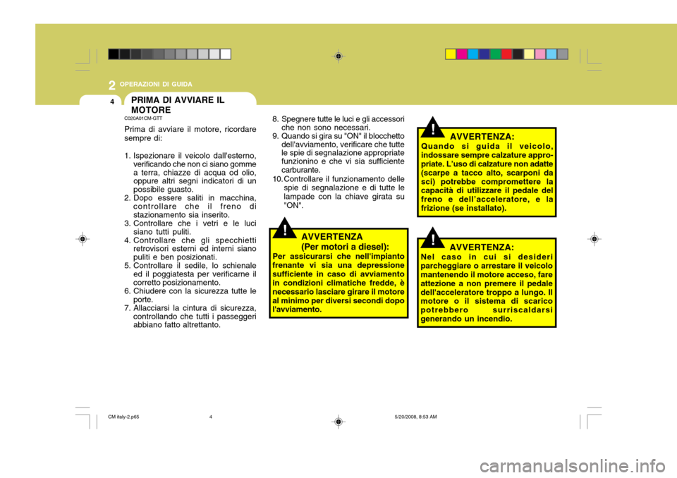 Hyundai Santa Fe 2009 Manuale del proprietario (in Italian) 2 OPERAZIONI DI GUIDA
4PRIMA DI AVVIARE IL MOTORE
!
8. Spegnere tutte le luci e gli accessori
che non sono necessari.
9. Quando si gira su "ON" il blocchetto
dellavviamento, verificare che tutte le s Hyundai Santa Fe 2009 Manuale del proprietario (in Italian) 2 OPERAZIONI DI GUIDA
4PRIMA DI AVVIARE IL MOTORE
!
8. Spegnere tutte le luci e gli accessori
che non sono necessari.
9. Quando si gira su "ON" il blocchetto
dellavviamento, verificare che tutte le s