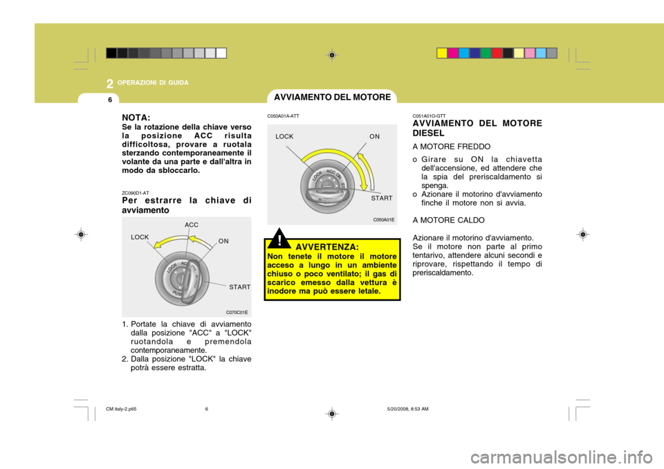 Hyundai Santa Fe 2009 Manuale del proprietario (in Italian) 2 OPERAZIONI DI GUIDA
6AVVIAMENTO DEL MOTORE
!
C050A01E
C050A01A-ATT
AVVERTENZA:
Non tenete il motore il motore
acceso a lungo in un ambiente chiuso o poco ventilato; il gas discarico emesso dalla vet Hyundai Santa Fe 2009 Manuale del proprietario (in Italian) 2 OPERAZIONI DI GUIDA
6AVVIAMENTO DEL MOTORE
!
C050A01E
C050A01A-ATT
AVVERTENZA:
Non tenete il motore il motore
acceso a lungo in un ambiente chiuso o poco ventilato; il gas discarico emesso dalla vet