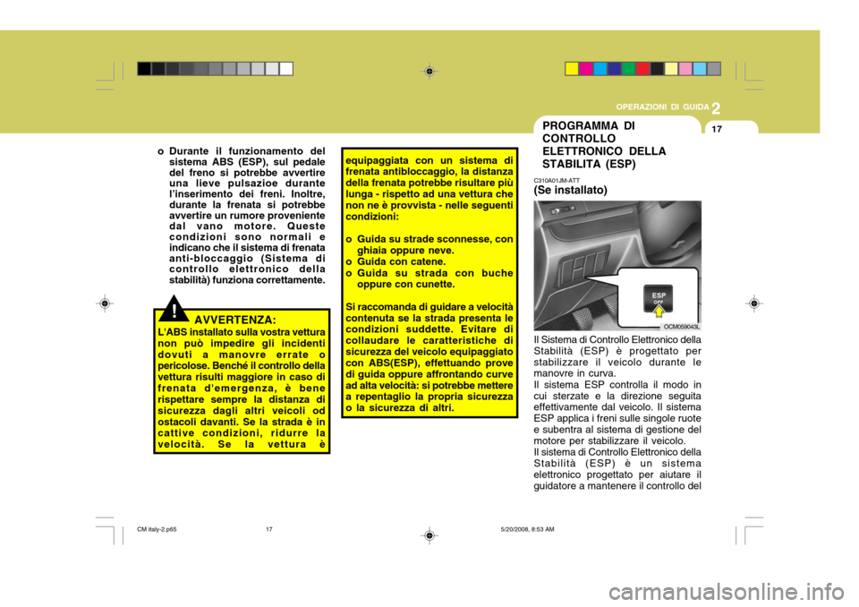 Hyundai Santa Fe 2009 Manuale del proprietario (in Italian) 2
OPERAZIONI DI GUIDA
17
!
equipaggiata con un sistema di frenata antibloccaggio, la distanza della frenata potrebbe risultare piùlunga - rispetto ad una vettura che non ne è provvista - nelle segue Hyundai Santa Fe 2009 Manuale del proprietario (in Italian) 2
OPERAZIONI DI GUIDA
17
!
equipaggiata con un sistema di frenata antibloccaggio, la distanza della frenata potrebbe risultare piùlunga - rispetto ad una vettura che non ne è provvista - nelle segue