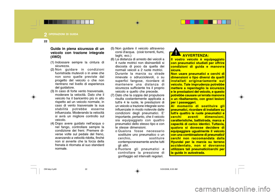 Hyundai Santa Fe 2009 Manuale del proprietario (in Italian) 2 OPERAZIONI DI GUIDA
22
!AVVERTENZA:
Il vostro veicolo è equipaggiato con pneumatici studiati per offrire condizioni di guida e manovrasicure.Non usare pneumatici e cerchi didimensioni o tipo divers Hyundai Santa Fe 2009 Manuale del proprietario (in Italian) 2 OPERAZIONI DI GUIDA
22
!AVVERTENZA:
Il vostro veicolo è equipaggiato con pneumatici studiati per offrire condizioni di guida e manovrasicure.Non usare pneumatici e cerchi didimensioni o tipo divers