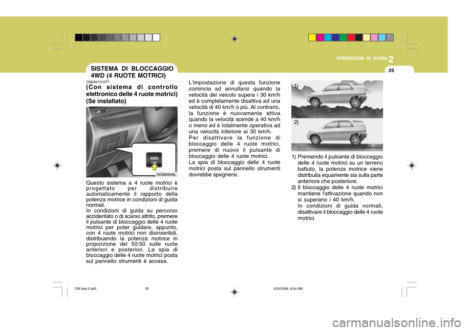 Hyundai Santa Fe 2009 Manuale del proprietario (in Italian) 2
OPERAZIONI DI GUIDA
25
Limpostazione di questa funzione
comincia ad annullarsi quando la velocità del veicolo supera i 30 km/h ed è completamente disattiva ad una velocità di 40 km/h o più. Al Hyundai Santa Fe 2009 Manuale del proprietario (in Italian) 2
OPERAZIONI DI GUIDA
25
Limpostazione di questa funzione
comincia ad annullarsi quando la velocità del veicolo supera i 30 km/h ed è completamente disattiva ad una velocità di 40 km/h o più. Al