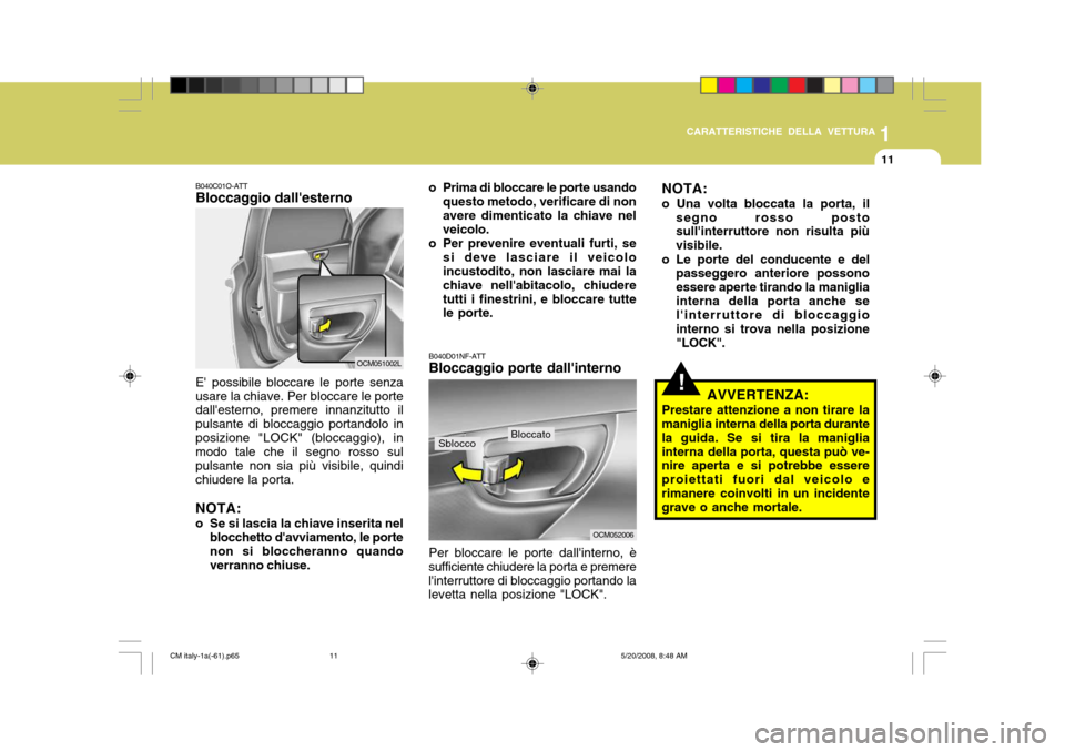 Hyundai Santa Fe 2009 Manuale del proprietario (in Italian) 1
CARATTERISTICHE DELLA VETTURA
11
B040C01O-ATT Bloccaggio dallesterno E possibile bloccare le porte senza usare la chiave. Per bloccare le porte dallesterno, premere innanzitutto il pulsante di bl Hyundai Santa Fe 2009 Manuale del proprietario (in Italian) 1
CARATTERISTICHE DELLA VETTURA
11
B040C01O-ATT Bloccaggio dallesterno E possibile bloccare le porte senza usare la chiave. Per bloccare le porte dallesterno, premere innanzitutto il pulsante di bl