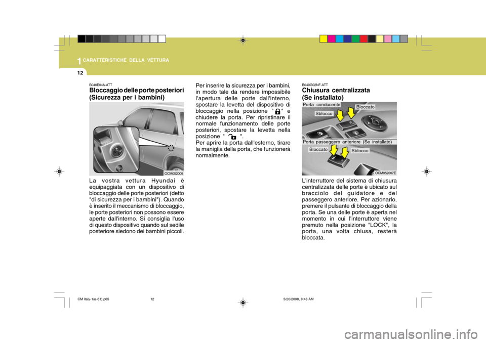Hyundai Santa Fe 2009 Manuale del proprietario (in Italian) 1CARATTERISTICHE DELLA VETTURA
12
B040G02NF-ATT Chiusura centralizzata (Se installato)
B040E04A-ATT Bloccaggio delle porte posteriori (Sicurezza per i bambini) La vostra vettura Hyundai è equipaggiat Hyundai Santa Fe 2009 Manuale del proprietario (in Italian) 1CARATTERISTICHE DELLA VETTURA
12
B040G02NF-ATT Chiusura centralizzata (Se installato)
B040E04A-ATT Bloccaggio delle porte posteriori (Sicurezza per i bambini) La vostra vettura Hyundai è equipaggiat