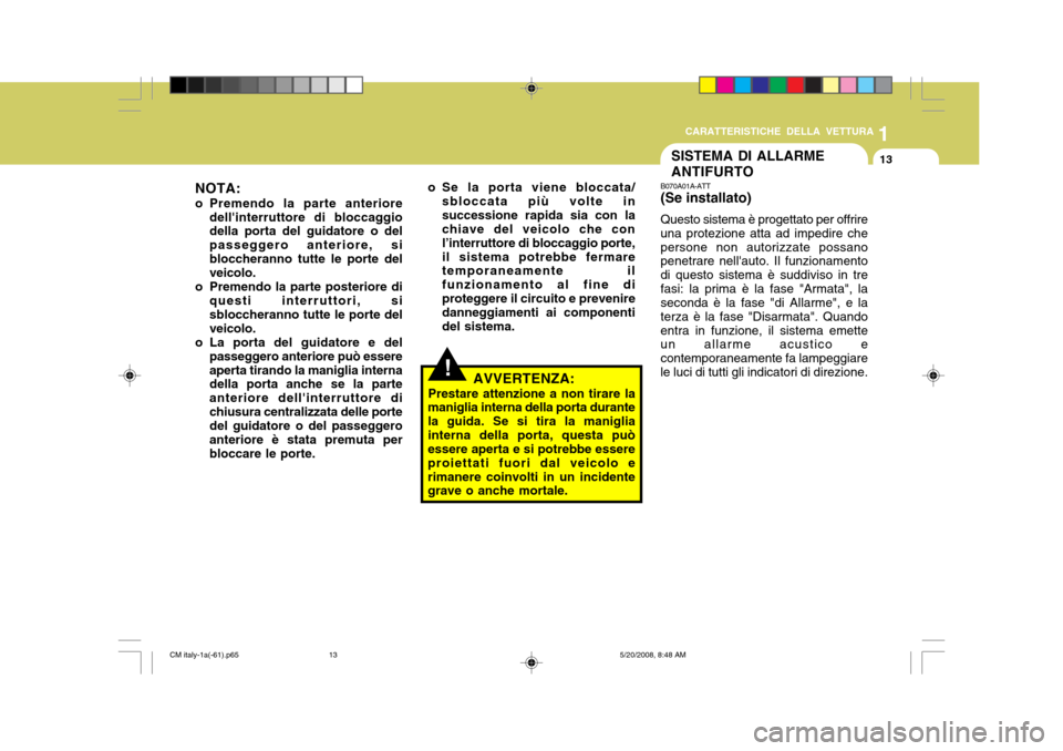 Hyundai Santa Fe 2009 Manuale del proprietario (in Italian) 1
CARATTERISTICHE DELLA VETTURA
13SISTEMA DI ALLARME ANTIFURTO
B070A01A-ATT (Se installato) Questo sistema è progettato per offrire una protezione atta ad impedire chepersone non autorizzate possano Hyundai Santa Fe 2009 Manuale del proprietario (in Italian) 1
CARATTERISTICHE DELLA VETTURA
13SISTEMA DI ALLARME ANTIFURTO
B070A01A-ATT (Se installato) Questo sistema è progettato per offrire una protezione atta ad impedire chepersone non autorizzate possano
