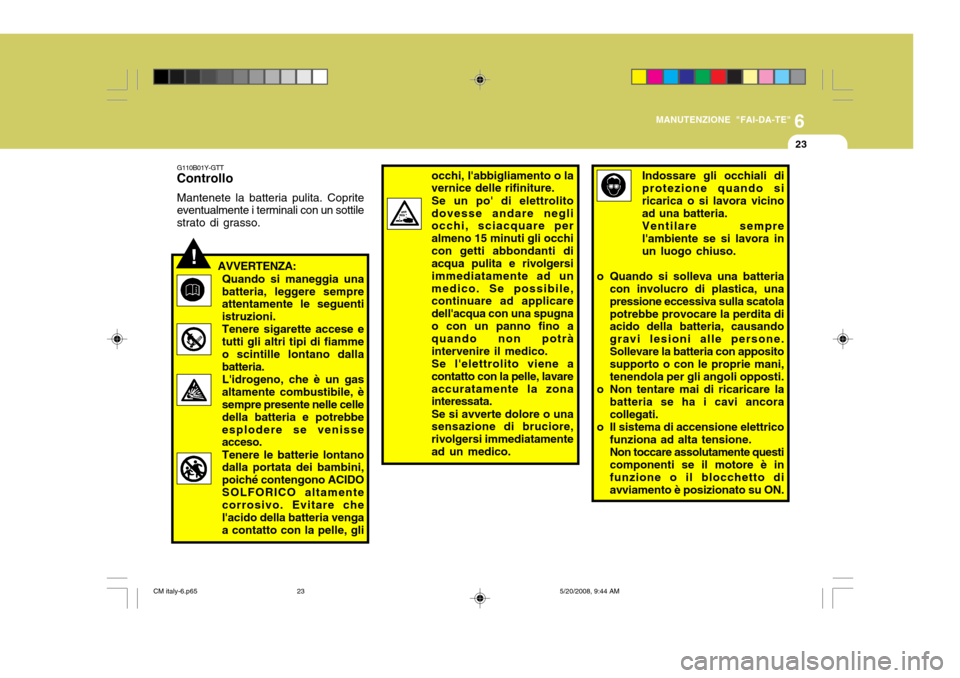 Hyundai Santa Fe 2009 Manuale del proprietario (in Italian) 6
MANUTENZIONE "FAI-DA-TE"
23
occhi, labbigliamento o la vernice delle rifiniture. Se un po di elettrolito dovesse andare negli occhi, sciacquare per almeno 15 minuti gli occhicon getti abbondanti d Hyundai Santa Fe 2009 Manuale del proprietario (in Italian) 6
MANUTENZIONE "FAI-DA-TE"
23
occhi, labbigliamento o la vernice delle rifiniture. Se un po di elettrolito dovesse andare negli occhi, sciacquare per almeno 15 minuti gli occhicon getti abbondanti d