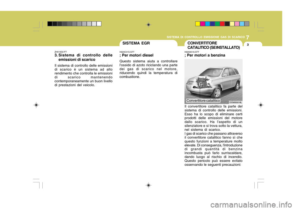 Hyundai Santa Fe 2009 Manuale del proprietario (in Italian) 7
SISTEMA DI CONTROLLO EMISSIONE GAS DI SCARICO
3CONVERTITORE
CATALITICO (SE INSTALLATO)
H020A01A-GTT ; Per motori a benzina Il convertitore catalitico fa parte del sistema di controllo delle emissi Hyundai Santa Fe 2009 Manuale del proprietario (in Italian) 7
SISTEMA DI CONTROLLO EMISSIONE GAS DI SCARICO
3CONVERTITORE
CATALITICO (SE INSTALLATO)
H020A01A-GTT ; Per motori a benzina Il convertitore catalitico fa parte del sistema di controllo delle emissi