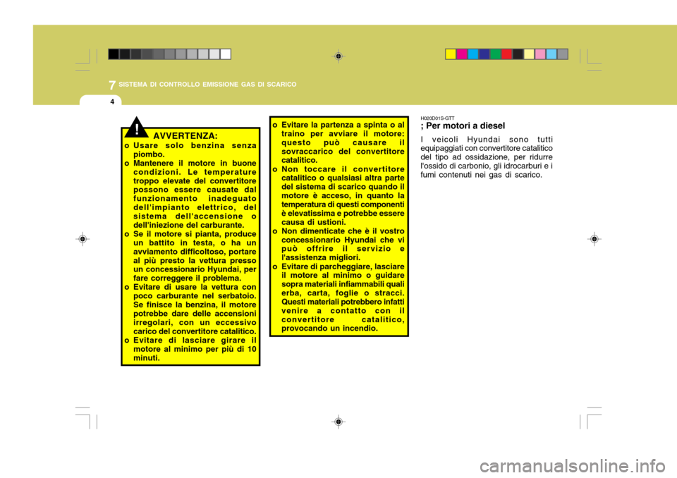 Hyundai Santa Fe 2009 Manuale del proprietario (in Italian) 7SISTEMA DI CONTROLLO EMISSIONE GAS DI SCARICO
4
!AVVERTENZA:
o Usare solo benzina senza piombo.
o Mantenere il motore in buone condizioni. Le temperature troppo elevate del convertitore possono esser Hyundai Santa Fe 2009 Manuale del proprietario (in Italian) 7SISTEMA DI CONTROLLO EMISSIONE GAS DI SCARICO
4
!AVVERTENZA:
o Usare solo benzina senza piombo.
o Mantenere il motore in buone condizioni. Le temperature troppo elevate del convertitore possono esser
