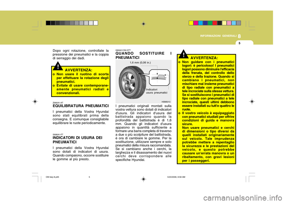 Hyundai Santa Fe 2009 Manuale del proprietario (in Italian) 8
INFORMAZIONI GENERALI
5
!
ZI060A1-AT EQUILIBRATURA PNEUMATICI I pneumatici della Vostra Hyundai sono stati equilibrati prima dellaconsegna. E comunque consigliabile equilibrare le ruote periodicamen Hyundai Santa Fe 2009 Manuale del proprietario (in Italian) 8
INFORMAZIONI GENERALI
5
!
ZI060A1-AT EQUILIBRATURA PNEUMATICI I pneumatici della Vostra Hyundai sono stati equilibrati prima dellaconsegna. E comunque consigliabile equilibrare le ruote periodicamen