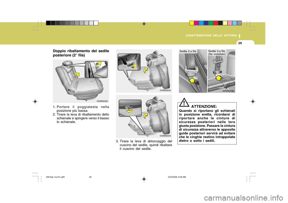 Hyundai Santa Fe 2009  Manuale del proprietario (in Italian) 1
CARATTERISTICHE DELLA VETTURA
29
OCM052033
OCM052034
3. Tirare la leva di sbloccaggio del cuscino del sedile, quindi ribaltare il cuscino del sedile.
OCM052036L
ATTENZIONE:
Quando si riportano gli s