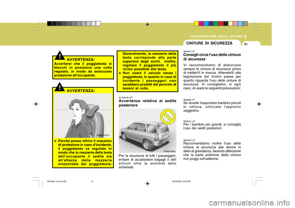 Hyundai Santa Fe 2009 Manuale del proprietario (in Italian) 1
CARATTERISTICHE DELLA VETTURA
31
!
B140A01B-GTT Avvertenza relativa al sedile
posteriore
Per la sicurezza di tutti i passeggeri,
evitare di accatastare bagagli o altri articoli oltre la sommità del Hyundai Santa Fe 2009 Manuale del proprietario (in Italian) 1
CARATTERISTICHE DELLA VETTURA
31
!
B140A01B-GTT Avvertenza relativa al sedile
posteriore
Per la sicurezza di tutti i passeggeri,
evitare di accatastare bagagli o altri articoli oltre la sommità del