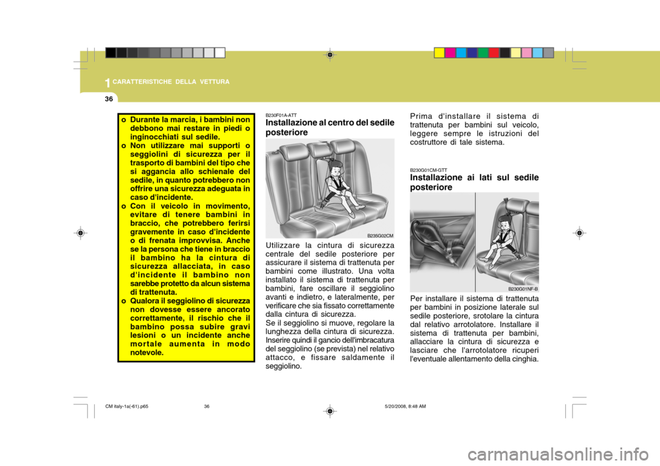 Hyundai Santa Fe 2009 Manuale del proprietario (in Italian) 1CARATTERISTICHE DELLA VETTURA
36
B230G01CM-GTT Installazione ai lati sul sedile
posteriore
Per installare il sistema di trattenuta
per bambini in posizione laterale sul sedile posteriore, srotolare l Hyundai Santa Fe 2009 Manuale del proprietario (in Italian) 1CARATTERISTICHE DELLA VETTURA
36
B230G01CM-GTT Installazione ai lati sul sedile
posteriore
Per installare il sistema di trattenuta
per bambini in posizione laterale sul sedile posteriore, srotolare l