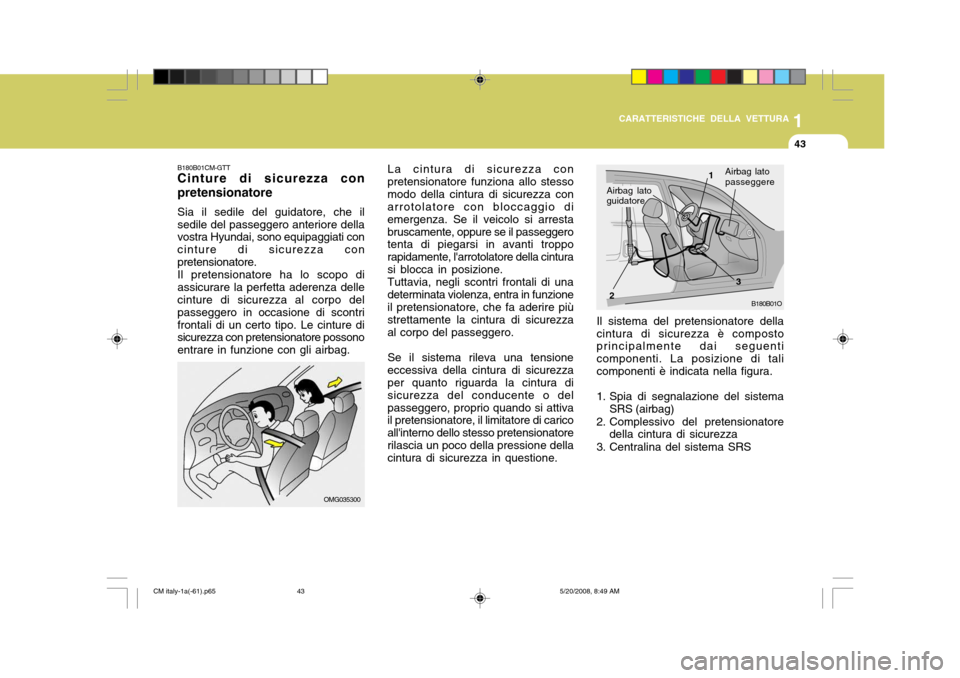 Hyundai Santa Fe 2009 Manuale del proprietario (in Italian) 1
CARATTERISTICHE DELLA VETTURA
43
B180B01O
1
2 3Airbag lato passeggere
Il sistema del pretensionatore della cintura di sicurezza è composto principalmente dai seguenti componenti. La posizione di ta Hyundai Santa Fe 2009 Manuale del proprietario (in Italian) 1
CARATTERISTICHE DELLA VETTURA
43
B180B01O
1
2 3Airbag lato passeggere
Il sistema del pretensionatore della cintura di sicurezza è composto principalmente dai seguenti componenti. La posizione di ta
