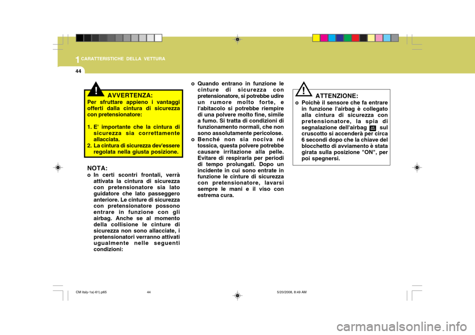 Hyundai Santa Fe 2009 Manuale del proprietario (in Italian) 1CARATTERISTICHE DELLA VETTURA
44
!ATTENZIONE:
o Poichè il sensore che fa entrare in funzione lairbag è collegato alla cintura di sicurezza con pretensionatore, la spia disegnalazione dellairbag Hyundai Santa Fe 2009 Manuale del proprietario (in Italian) 1CARATTERISTICHE DELLA VETTURA
44
!ATTENZIONE:
o Poichè il sensore che fa entrare in funzione lairbag è collegato alla cintura di sicurezza con pretensionatore, la spia disegnalazione dellairbag