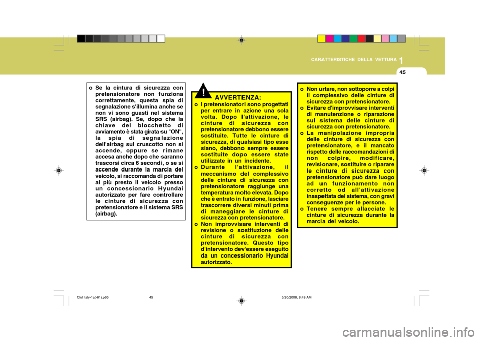Hyundai Santa Fe 2009 Manuale del proprietario (in Italian) 1
CARATTERISTICHE DELLA VETTURA
45
!AVVERTENZA:
o I pretensionatori sono progettati per entrare in azione una sola volta. Dopo lattivazione, lecinture di sicurezza con pretensionatore debbono essere Hyundai Santa Fe 2009 Manuale del proprietario (in Italian) 1
CARATTERISTICHE DELLA VETTURA
45
!AVVERTENZA:
o I pretensionatori sono progettati per entrare in azione una sola volta. Dopo lattivazione, lecinture di sicurezza con pretensionatore debbono essere