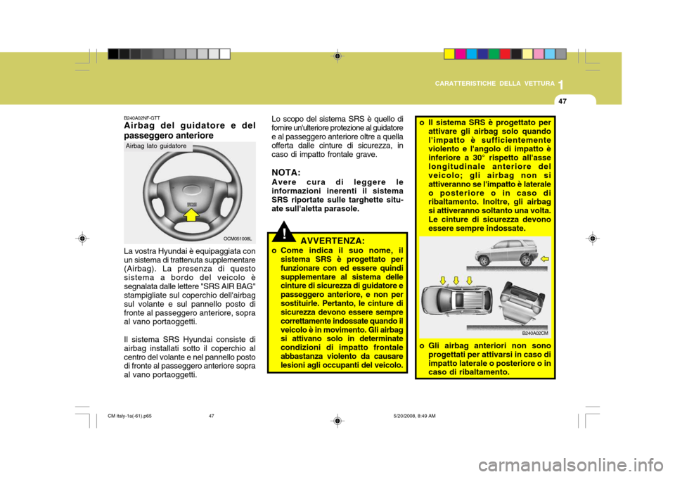 Hyundai Santa Fe 2009 Manuale del proprietario (in Italian) 1
CARATTERISTICHE DELLA VETTURA
47
OCM051008L
B240A02NF-GTT Airbag del guidatore e del passeggero anteriore
Airbag lato guidatore
La vostra Hyundai è equipaggiata con un sistema di trattenuta supplem Hyundai Santa Fe 2009 Manuale del proprietario (in Italian) 1
CARATTERISTICHE DELLA VETTURA
47
OCM051008L
B240A02NF-GTT Airbag del guidatore e del passeggero anteriore
Airbag lato guidatore
La vostra Hyundai è equipaggiata con un sistema di trattenuta supplem