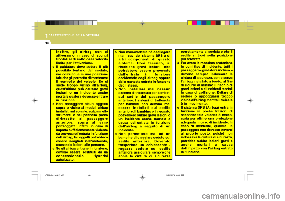 Hyundai Santa Fe 2009 Manuale del proprietario (in Italian) 1CARATTERISTICHE DELLA VETTURA
48
Inoltre, gli airbag non si attiveranno in caso di scontrifrontali al di sotto della velocità limite per lattivazione.
o Il guidatore deve sedere il più possibile l Hyundai Santa Fe 2009 Manuale del proprietario (in Italian) 1CARATTERISTICHE DELLA VETTURA
48
Inoltre, gli airbag non si attiveranno in caso di scontrifrontali al di sotto della velocità limite per lattivazione.
o Il guidatore deve sedere il più possibile l