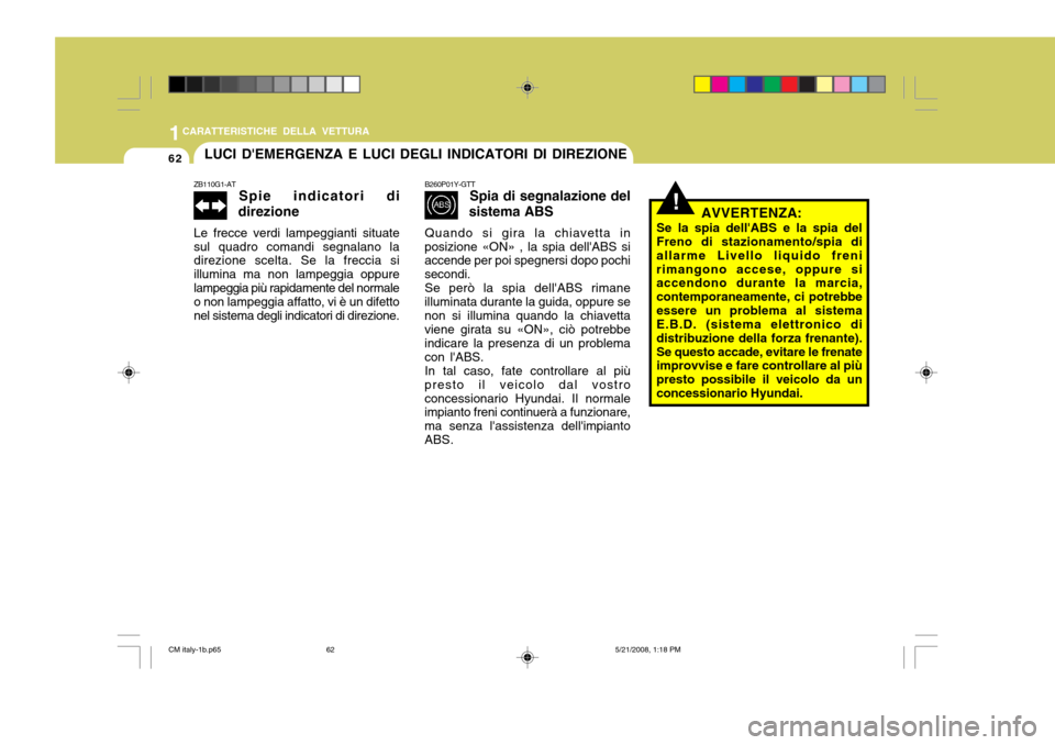 Hyundai Santa Fe 2009 Manuale del proprietario (in Italian) 1CARATTERISTICHE DELLA VETTURA
62
!
LUCI DEMERGENZA E LUCI DEGLI INDICATORI DI DIREZIONE
ZB110G1-AT Spie indicatori di
direzione
Le frecce verdi lampeggianti situate sul quadro comandi segnalano la d Hyundai Santa Fe 2009 Manuale del proprietario (in Italian) 1CARATTERISTICHE DELLA VETTURA
62
!
LUCI DEMERGENZA E LUCI DEGLI INDICATORI DI DIREZIONE
ZB110G1-AT Spie indicatori di
direzione
Le frecce verdi lampeggianti situate sul quadro comandi segnalano la d