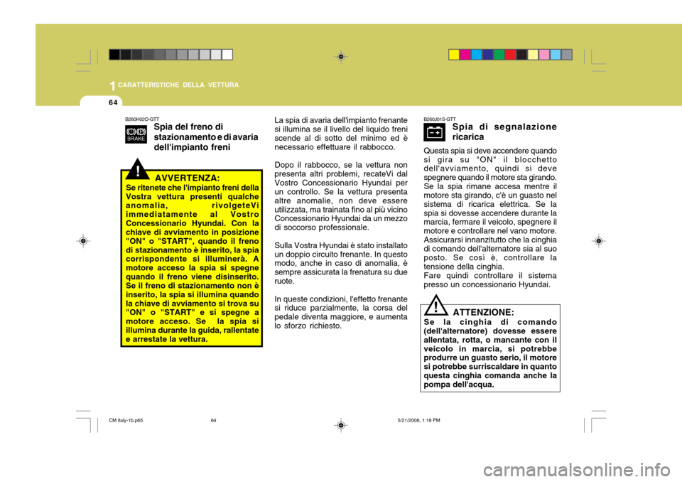 Hyundai Santa Fe 2009 Manuale del proprietario (in Italian) 1CARATTERISTICHE DELLA VETTURA
64
B260J01S-GTTSpia di segnalazione ricarica
Questa spia si deve accendere quando si gira su "ON" il blocchetto dellavviamento, quindi si deve spegnere quando il motore Hyundai Santa Fe 2009 Manuale del proprietario (in Italian) 1CARATTERISTICHE DELLA VETTURA
64
B260J01S-GTTSpia di segnalazione ricarica
Questa spia si deve accendere quando si gira su "ON" il blocchetto dellavviamento, quindi si deve spegnere quando il motore