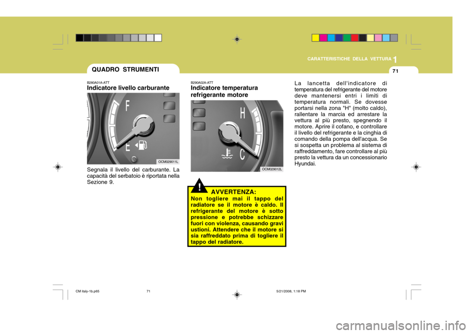 Hyundai Santa Fe 2009 Manuale del proprietario (in Italian) 1
CARATTERISTICHE DELLA VETTURA
71QUADRO STRUMENTI
B280A01A-ATT Indicatore livello carburante Segnala il livello del carburante. La capacità del serbatoio è riportata nella Sezione 9.
!
B290A02A-ATT Hyundai Santa Fe 2009 Manuale del proprietario (in Italian) 1
CARATTERISTICHE DELLA VETTURA
71QUADRO STRUMENTI
B280A01A-ATT Indicatore livello carburante Segnala il livello del carburante. La capacità del serbatoio è riportata nella Sezione 9.
!
B290A02A-ATT