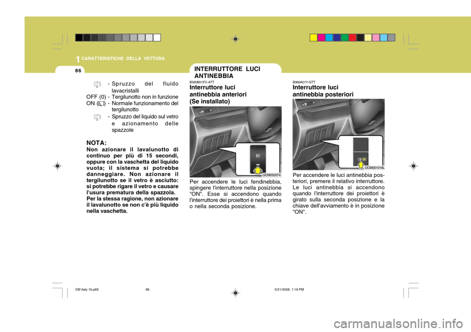 Hyundai Santa Fe 2009 Manuale del proprietario (in Italian) 1CARATTERISTICHE DELLA VETTURA
86
B360A01Y-GTT Interruttore luci antinebbia posteriori Per accendere le luci antinebbia pos-
teriori, premere il relativo interruttore. Le luci antinebbia si accendono Hyundai Santa Fe 2009 Manuale del proprietario (in Italian) 1CARATTERISTICHE DELLA VETTURA
86
B360A01Y-GTT Interruttore luci antinebbia posteriori Per accendere le luci antinebbia pos-
teriori, premere il relativo interruttore. Le luci antinebbia si accendono