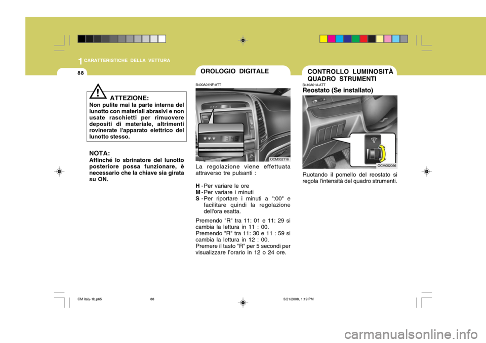 Hyundai Santa Fe 2009 Manuale del proprietario (in Italian) 1CARATTERISTICHE DELLA VETTURA
88CONTROLLO LUMINOSITÀ QUADRO STRUMENTI
B410A01A-ATT Reostato (Se installato) Ruotando il pomello del reostato si
regola lintensità del quadro strumenti.
OCM052056
!
Hyundai Santa Fe 2009 Manuale del proprietario (in Italian) 1CARATTERISTICHE DELLA VETTURA
88CONTROLLO LUMINOSITÀ QUADRO STRUMENTI
B410A01A-ATT Reostato (Se installato) Ruotando il pomello del reostato si
regola lintensità del quadro strumenti.
OCM052056
!