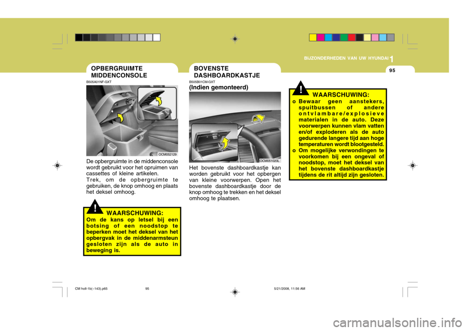 Hyundai Santa Fe 2009 Handleiding (in Dutch) 1
BIJZONDERHEDEN VAN UW HYUNDAI
95
!
OPBERGRUIMTE MIDDENCONSOLE
B505A01NF-GXT De opbergruimte in de middenconsole
wordt gebruikt voor het opruimen van cassettes of kleine artikelen.
Trek, om de opberg Hyundai Santa Fe 2009 Handleiding (in Dutch) 1
BIJZONDERHEDEN VAN UW HYUNDAI
95
!
OPBERGRUIMTE MIDDENCONSOLE
B505A01NF-GXT De opbergruimte in de middenconsole
wordt gebruikt voor het opruimen van cassettes of kleine artikelen.
Trek, om de opberg