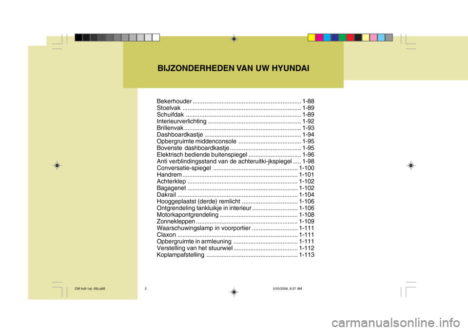 Hyundai Santa Fe 2009 Handleiding (in Dutch) BIJZONDERHEDEN VAN UW HYUNDAI
Bekerhouder ................................................................ 1-88
Stoelvak ...................................................................... 1-89
Sch Hyundai Santa Fe 2009 Handleiding (in Dutch) BIJZONDERHEDEN VAN UW HYUNDAI
Bekerhouder ................................................................ 1-88
Stoelvak ...................................................................... 1-89
Sch