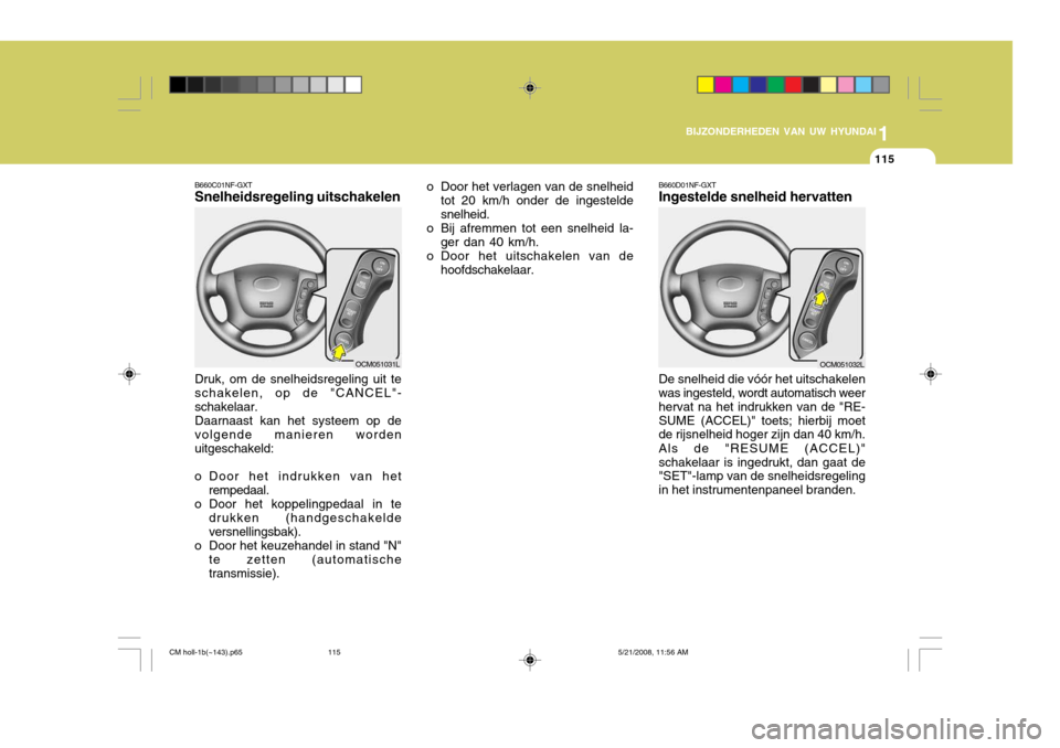 Hyundai Santa Fe 2009 Handleiding (in Dutch) 1
BIJZONDERHEDEN VAN UW HYUNDAI
115
B660C01NF-GXT Snelheidsregeling uitschakelen Druk, om de snelheidsregeling uit te schakelen, op de "CANCEL"- schakelaar. Daarnaast kan het systeem op de volgende ma Hyundai Santa Fe 2009 Handleiding (in Dutch) 1
BIJZONDERHEDEN VAN UW HYUNDAI
115
B660C01NF-GXT Snelheidsregeling uitschakelen Druk, om de snelheidsregeling uit te schakelen, op de "CANCEL"- schakelaar. Daarnaast kan het systeem op de volgende ma