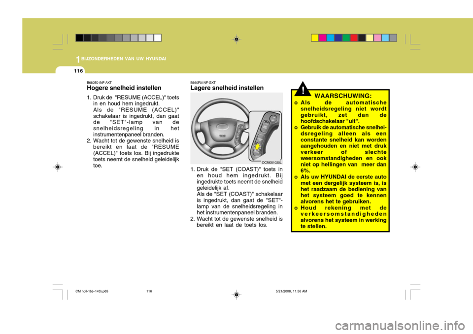Hyundai Santa Fe 2009 Handleiding (in Dutch) 1BIJZONDERHEDEN VAN UW HYUNDAI
116
!WAARSCHUWING:
o Als de automatische snelheidsregeling niet wordt gebruikt, zet dan de hoofdschakelaar "uit".
o Gebruik de automatische snelhei- dsregeling alleen al Hyundai Santa Fe 2009 Handleiding (in Dutch) 1BIJZONDERHEDEN VAN UW HYUNDAI
116
!WAARSCHUWING:
o Als de automatische snelheidsregeling niet wordt gebruikt, zet dan de hoofdschakelaar "uit".
o Gebruik de automatische snelhei- dsregeling alleen al