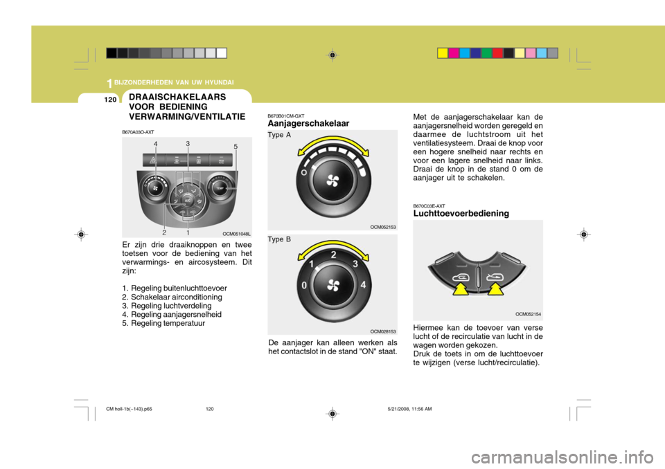 Hyundai Santa Fe 2009 Handleiding (in Dutch) 1BIJZONDERHEDEN VAN UW HYUNDAI
120DRAAISCHAKELAARS VOOR BEDIENINGVERWARMING/VENTILATIE
B670A03O-AXT
Er zijn drie draaiknoppen en twee toetsen voor de bediening van hetverwarmings- en aircosysteem. Dit Hyundai Santa Fe 2009 Handleiding (in Dutch) 1BIJZONDERHEDEN VAN UW HYUNDAI
120DRAAISCHAKELAARS VOOR BEDIENINGVERWARMING/VENTILATIE
B670A03O-AXT
Er zijn drie draaiknoppen en twee toetsen voor de bediening van hetverwarmings- en aircosysteem. Dit