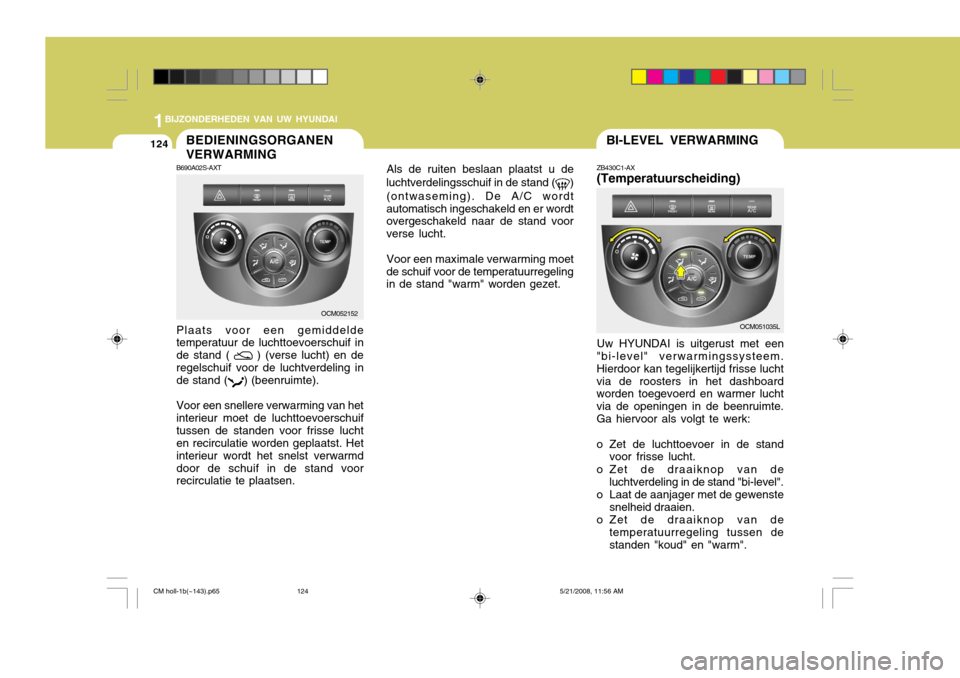 Hyundai Santa Fe 2009 Handleiding (in Dutch) 1BIJZONDERHEDEN VAN UW HYUNDAI
124BI-LEVEL VERWARMINGBEDIENINGSORGANEN VERWARMING
ZB430C1-AX (Temperatuurscheiding)
Als de ruiten beslaan plaatst u de
luchtverdelingsschuif in de stand (
)
(ontwasemin Hyundai Santa Fe 2009 Handleiding (in Dutch) 1BIJZONDERHEDEN VAN UW HYUNDAI
124BI-LEVEL VERWARMINGBEDIENINGSORGANEN VERWARMING
ZB430C1-AX (Temperatuurscheiding)
Als de ruiten beslaan plaatst u de
luchtverdelingsschuif in de stand (
)
(ontwasemin