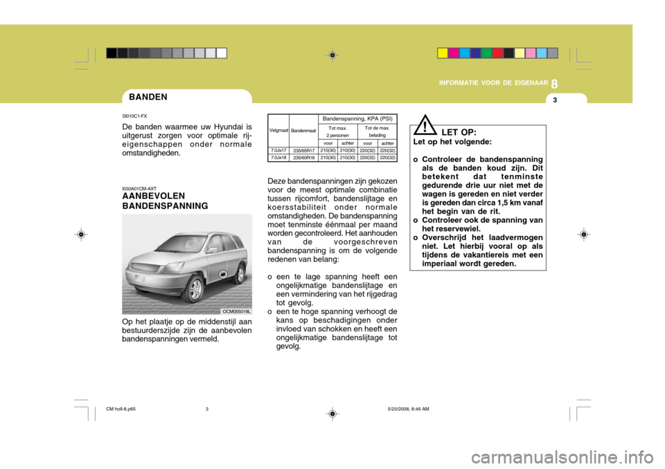 Hyundai Santa Fe 2009 Handleiding (in Dutch) 8
INFORMATIE VOOR DE EIGENAAR
3BANDEN
SI010C1-FX De banden waarmee uw Hyundai is
uitgerust zorgen voor optimale rij- eigenschappen onder normaleomstandigheden.
I030A01CM-AXT AANBEVOLEN BANDENSPANNING Hyundai Santa Fe 2009 Handleiding (in Dutch) 8
INFORMATIE VOOR DE EIGENAAR
3BANDEN
SI010C1-FX De banden waarmee uw Hyundai is
uitgerust zorgen voor optimale rij- eigenschappen onder normaleomstandigheden.
I030A01CM-AXT AANBEVOLEN BANDENSPANNING