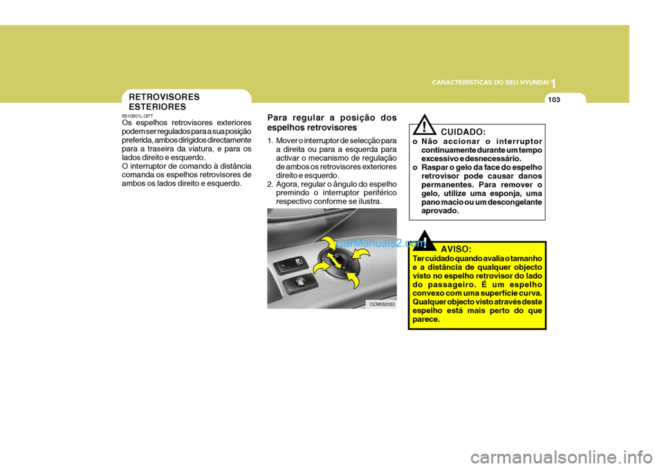 Hyundai Santa Fe 2009 Manual do proprietário (in Portuguese) 1
CARACTERÍSTICAS DO SEU HYUNDAI
103RETROVISORES ESTERIORES
B510B01L-GPT Os espelhos retrovisores exteriores podem ser regulados para a sua posiçãopreferida, ambos dirigidos directamente para a tra Hyundai Santa Fe 2009 Manual do proprietário (in Portuguese) 1
CARACTERÍSTICAS DO SEU HYUNDAI
103RETROVISORES ESTERIORES
B510B01L-GPT Os espelhos retrovisores exteriores podem ser regulados para a sua posiçãopreferida, ambos dirigidos directamente para a tra
